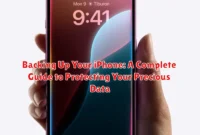 Backing Up Your iPhone: A Complete Guide to Protecting Your Precious Data