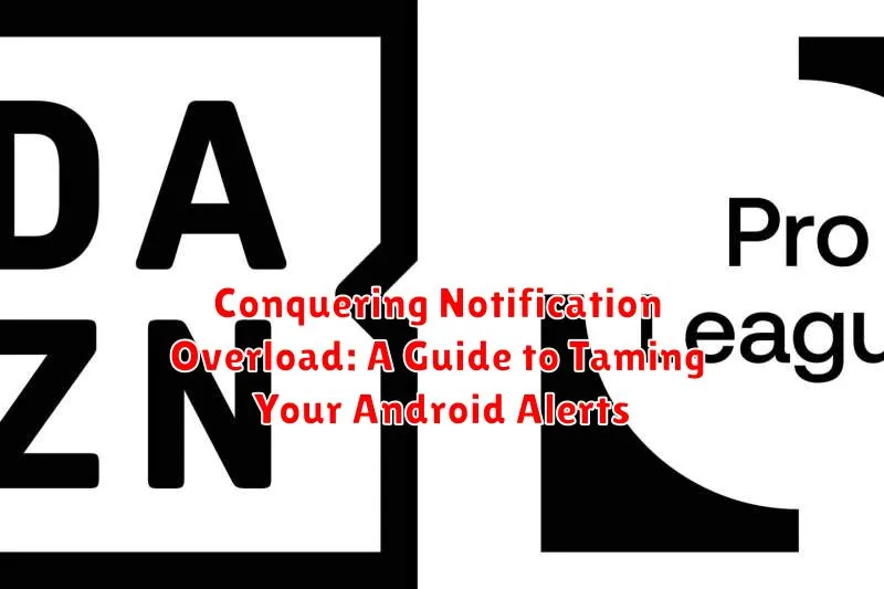 Conquering Notification Overload: A Guide to Taming Your Android Alerts
