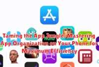 Taming the App Jungle: Mastering App Organization on Your Phone for Maximum Efficiency