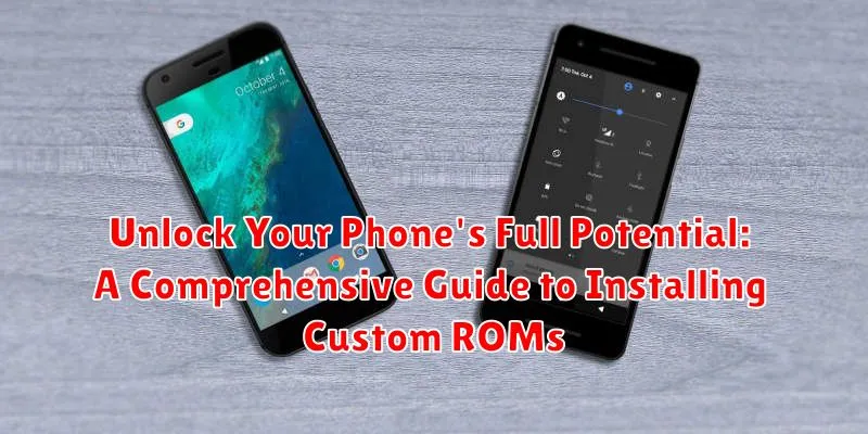 Unlock Your Phone's Full Potential: A Comprehensive Guide to Installing Custom ROMs